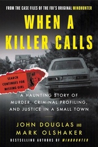 John E. Douglas et Mark Olshaker - When a Killer Calls - A Haunting Story of Murder, Criminal Profiling, and Justice in a Small Town.