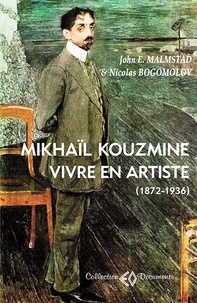 John E. Malmstad et Nicolas Bogomolov - Mikhail Kouzmine - Vivre en artiste (1872-1936).