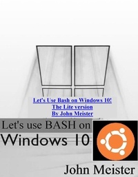  John E. Meister - Let's Use Bash on Windows 10! The Lite version.
