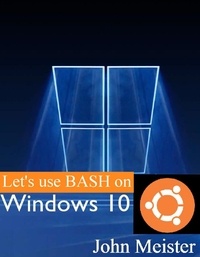  John E. Meister - Let's Use BASH on Windows 10!.