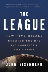 John Eisenberg - The League - How Five Rivals Created the NFL and Launched a Sports Empire.