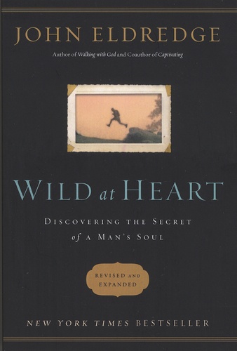 John Eldredge - Wild at Heart - Discovering the Secret of a Man's Soul.