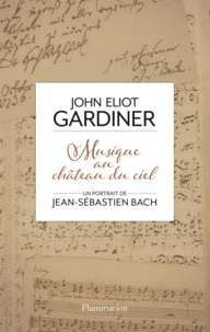 John Eliot Gardiner - Musique au château du ciel - Un portrait de Jean-Sébastien Bach.