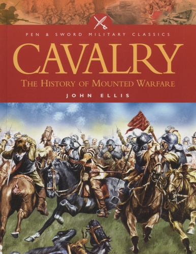 John Ellis - Cavalry - The History of Mounted Warfare.