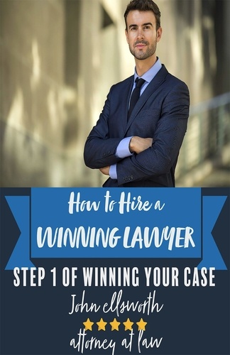  John Ellsworth - How to Hire a Winning Lawyer - Winning at Law, #1.