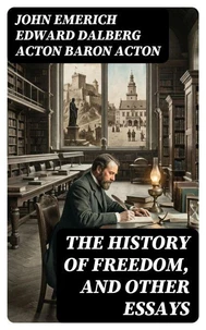 The History of Freedom, and Other Essays