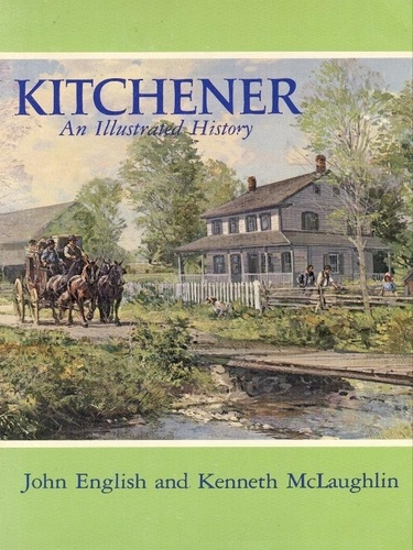 John English et Kenneth McLaughlin - Kitchener - An Illustrated History.