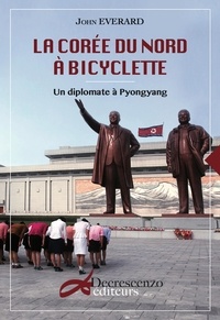 John Everard - La Corée du nord à bicyclette - Un diplomate à Pyongyang.