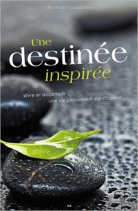 John F. DeMartini - Une destinée inspirée - Vivre et accomplir une vie pleinement significative.