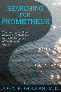 Searching For Prometheus--Discovering the Soul of American Medicine in the Philosophies of Traditional China