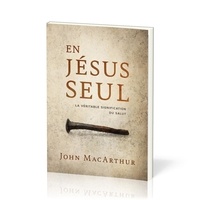 John F. MacArthur - En Jésus seul - La véritable signification du salut.