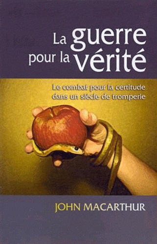 John F. MacArthur - La guerre pour la vérité - Le combat pour la certitude dans un siècle de tromperie.