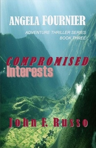  John F Russo - Angela Fournier - Compromised Interests - Adventure Thriller Series, #3.