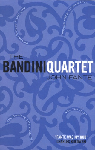John Fante - The Bandini Quartet - Wait Until Spring, Bandini ; The Road to Los Angeles ; Ask the Dust ; Dreams From Bunker Hill.