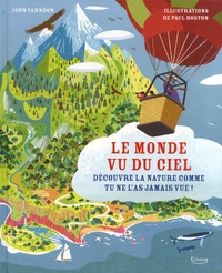 John Farndon et Paul Boston - Le monde vu du ciel - Découvre la nature comme tu ne l'as jamais vue !.