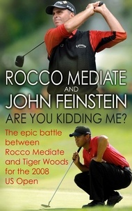 John Feinstein et Rocco Mediate - Are You Kidding Me? - The epic battle between Rocco Mediate and Tiger Woods for the 2008 US Open.