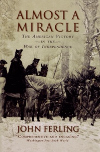 John Ferling - Almost a Miracle - The American Victory in the War of Independence.