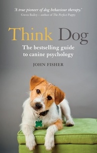 John Fisher - Think Dog - The bestselling guide to canine psychology.
