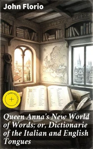 Queen Anna's New World of Words; or, Dictionarie of the Italian and English Tongues