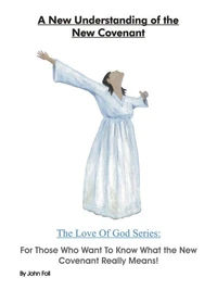 A New Understanding of the New Covenant: For Those Who Want To Know What the New Covenant Really Means.