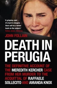 John Follain - Death in Perugia - The Definitive Account of the Meredith Kercher case from her murder to the acquittal of Raffaele Sollecito and Amanda Knox.