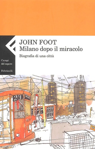John Foot - Milano Dopo Il Miracolo. Biografia Di Una Citta.
