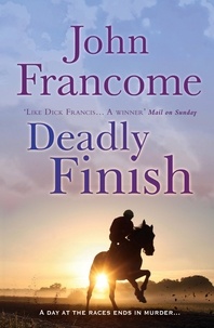 John Francome - Deadly Finish - A fresh and exhilarating racing thriller of suspicion and secrets.