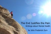  John Frederick Zurn - The End Justifies the Pain : Writings About Mental Health.