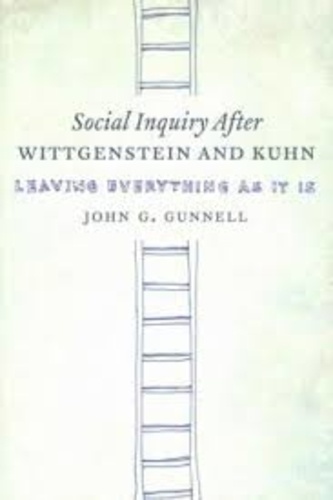 John G. Gunnell - Social Inquiry After Wittgenstein & Kuhn - Leaving Everything as It Is.