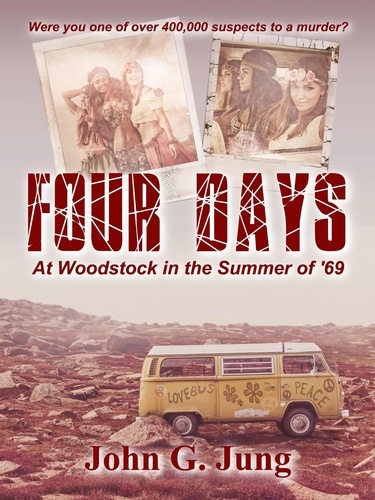  John G. Jung - Four Days - At Woodstock in the Summer of '69.