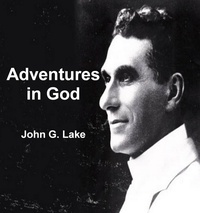 John G. Lake - Adventures in God.