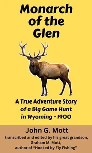 Monarch of the Glen: A True Adventure Story of a Big Game Hunt in Wyoming - 1900