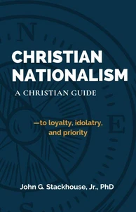 Chistian Nationalism: A Christian Guide to loyalty, idolatry, and priority