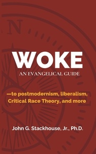  John G. Stackhouse, Jr. - Woke: An Evangelical Guide to Postmodernism, Liberalism, Critical Race Theory, and More.