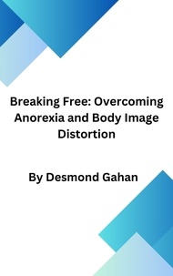  John Gahan, LCGI - Breaking Free: Overcoming Anorexia and Body Image Distortion.
