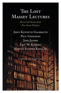 John Galbraith et Paul Goodman - The Lost Massey Lectures - Recovered Classics from Five Great Thinkers.