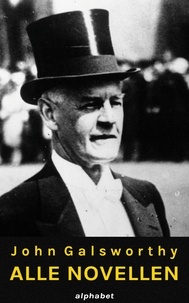 John Galsworthy - John Galsworthy - Alle Novellen - Gesamtausgabe aller 63 Novellen.