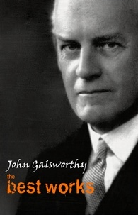 John Galsworthy - John Galsworthy: The Best Works.