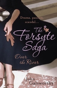 John Galsworthy - The Forsyte Saga 9: Over the River - The Forsyte Saga: Book Nine.