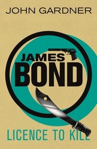 John Gardner - Licence to Kill - A James Bond thriller.