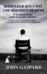 Dites-leur que c’est une séquence de rêve: Et autres conseils avisés de grands cinéastes