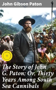 The Story of John G. Paton; Or, Thirty Years Among South Sea Cannibals