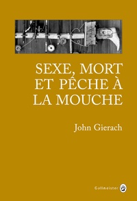 John Gierach - Sexe, mort et pêche à la mouche.
