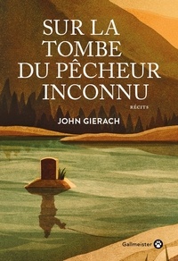 John Gierach - Sur la tombe du pêcheur inconnu.