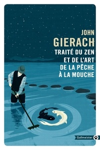 John Gierach - Traité du zen et de l'art de la pêche à la mouche.