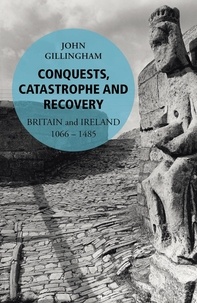 John Gillingham - Conquests, Catastrophe and Recovery - Britain and Ireland 1066–1485.