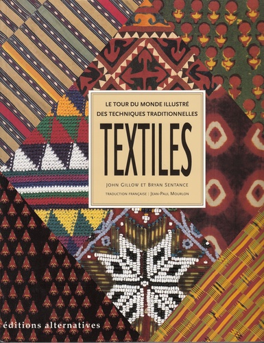 John Gillow et Bryan Sentance - Textiles - Le tour du monde illustré des techniques traditionnelles.