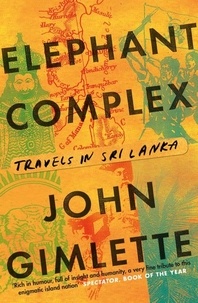 John Gimlette - Elephant Complex - Travels in Sri Lanka.