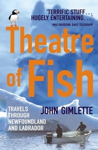 John Gimlette - Theatre Of Fish - Travels through Newfoundland and Labrador.