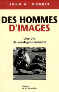 John Godfrey Morris - Des Hommes D'Images. Une Vie De Photojournalisme.